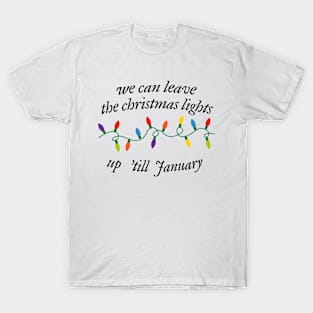 We Can Leave The Christmas Lights Up 'Til January T-Shirt